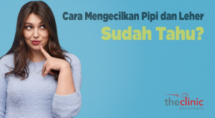 Cara Mengecilkan Pipi dan Leher Aman dan Terbaik, Sudah Tahu?