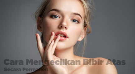 Cara Mengecilkan Bibir Atas Secara Permanen dengan Operasi