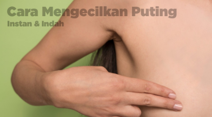 Cara Mengecilkan Puting Instan dengan Metode Medis Bersama Dokter Spesialis